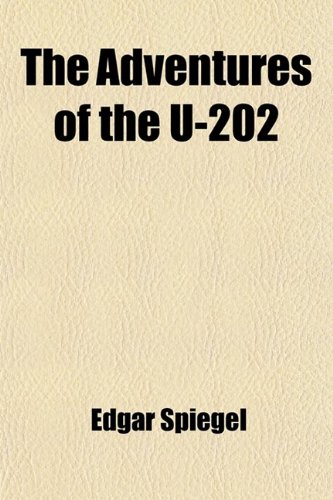 The Adventures of the U-202: An Actual Narrative (9781458856326) by Peckelsheim, Edgar Spiegel Von Und Zu