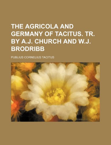 The Agricola and Germany of Tacitus. Tr. by A.J. Church and W.J. Brodribb (9781458856845) by Tacitus, Publius Cornelius