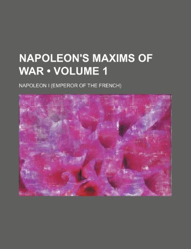 Napoleon's Maxims of War (Volume 1) (9781458857842) by Napoleon I. (Emperor Of The French); I, Napoleon