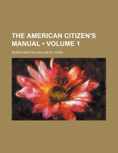 The American Citizen's Manual (Volume 1) (9781458858009) by Ford, Worthington Chauncey