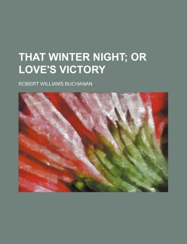 That Winter Night; Or Love's Victory (9781458859075) by Buchanan, Robert Williams