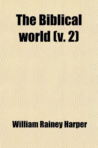 The Biblical World (Volume 2) (9781458862945) by Harper, William Rainey