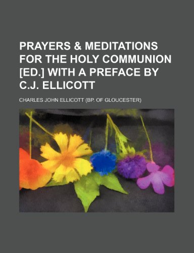 Prayers & meditations for the holy communion [ed.] with a preface by C.J. Ellicott (9781458867087) by Ellicott, Charles John