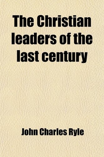 The Christian leaders of the last century; or, England a hundred years ago (9781458868879) by Ryle, John Charles