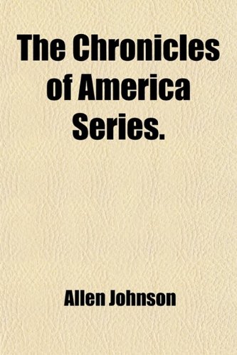 The Chronicles of America Series (Volume 34) (9781458870292) by Johnson, Allen