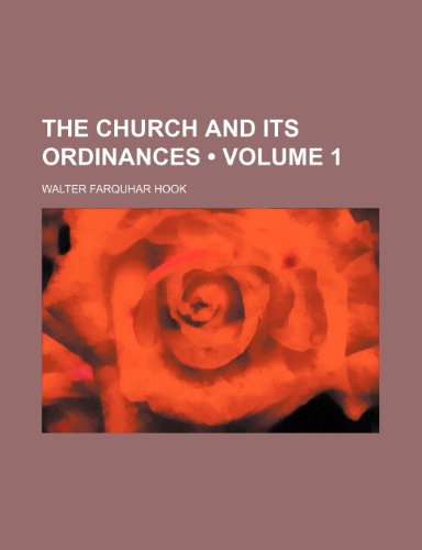 The Church and Its Ordinances (Volume 1) (9781458870742) by Hook, Walter Farquhar