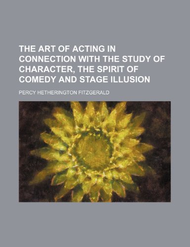 The Art of Acting in Connection with the Study of Character, the Spirit of Comedy and Stage Illusion (9781458874658) by Fitzgerald, Percy Hetherington