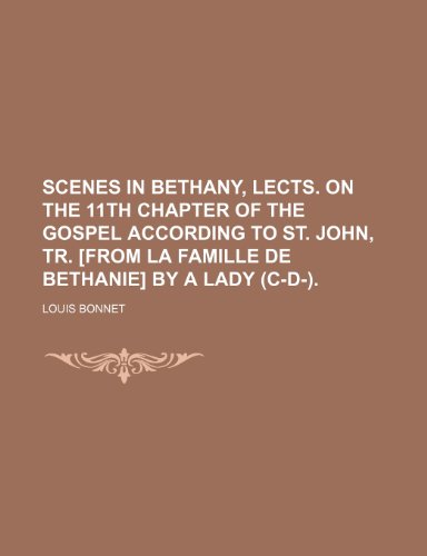 9781458874870: Scenes in Bethany, Lects. on the 11th Chapter of the Gospel According to St. John, Tr. [From La Famille de Bethanie] by a Lady (C-D-).