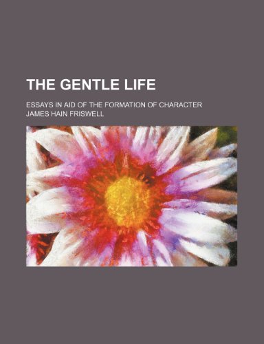 The gentle life; essays in aid of the formation of character (9781458875730) by Friswell, James Hain