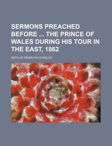 Sermons Preached Before the Prince of Wales During His Tour in the East, 1862 (9781458875969) by Stanley, Arthur Penrhyn