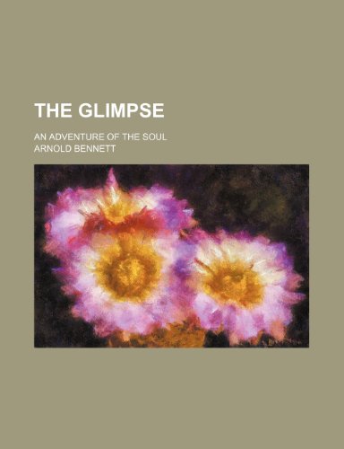 The Glimpse; An Adventure of the Soul (9781458876867) by Bennett, Arnold
