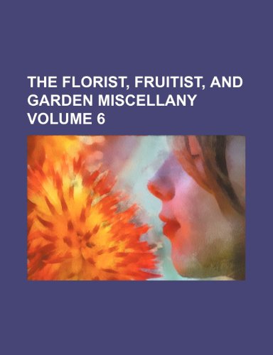 9781458877642: The Florist, fruitist, and garden miscellany Volume 6
