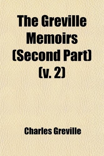 The Greville memoirs (Second part) Volume 2; a journal of the reign of Queen Victoria from 1837 to 1852 (9781458878434) by Greville, Charles