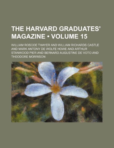 The Harvard Graduates' Magazine (Volume 15) (9781458880574) by Thayer, William Roscoe