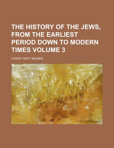 The history of the Jews, from the earliest period down to modern times Volume 3 (9781458880659) by Milman, Henry Hart