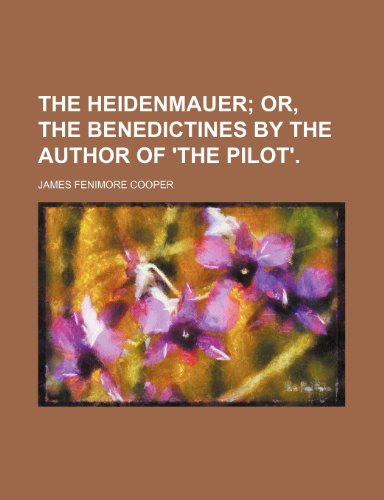 The Heidenmauer; Or, the Benedictines by the Author of 'The Pilot'. (9781458881236) by Cooper, James Fenimore
