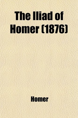 The Iliad of Homer (1876) (9781458883094) by Homer