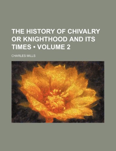 The History of Chivalry or Knighthood and Its Times (Volume 2) (9781458883636) by Mills, Charles