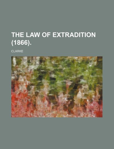 The Law of Extradition (1866). (9781458886309) by Clarke