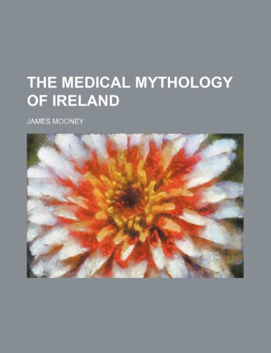 The Medical mythology of Ireland (9781458887894) by Mooney, James