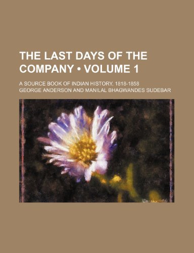 The Last Days of the Company (Volume 1); A Source Book of Indian History, 1818-1858 (9781458888037) by Anderson, George