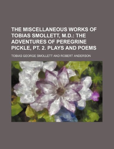 The Miscellaneous Works of Tobias Smollett, M.D. (Volume 3); The Adventures of Peregrine Pickle, PT. 2. Plays and Poems (9781458890665) by Smollett, Tobias George