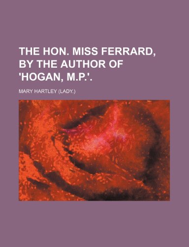 The Hon. Miss Ferrard, by the Author of 'hogan, M.p.'. (9781458892027) by Hartley, Mary
