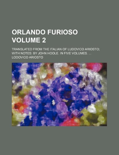 Orlando furioso; translated from the Italian of Ludovico Ariosto with notes by John Hoole. In five volumes. Volume 2 (9781458893130) by Ariosto, Lodovico