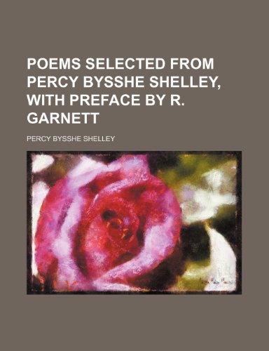 Poems selected from Percy Bysshe Shelley, with preface by R. Garnett (9781458893390) by Shelley, Percy Bysshe