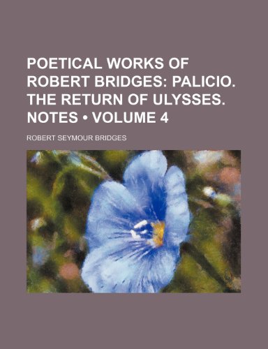 Poetical Works of Robert Bridges (Volume 4); Palicio. the Return of Ulysses. Notes (9781458893765) by Bridges, Robert Seymour