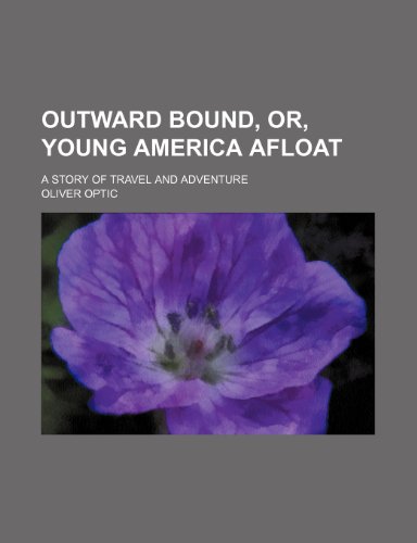 Outward bound, or, Young America afloat; a story of travel and adventure (9781458894908) by Optic, Oliver