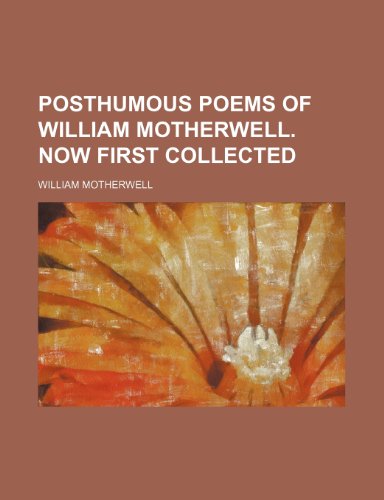 Posthumous poems of William Motherwell. Now first collected (9781458894960) by Motherwell, William
