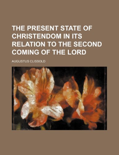 The Present State of Christendom in Its Relation to the Second Coming of the Lord (9781458896117) by Clissold, Augustus