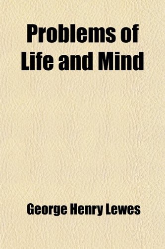 Problems of Life and Mind (Volume 1); The Study of Psychology Its Object, Scope, and Method (9781458899750) by Lewes, George Henry