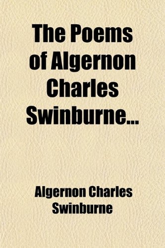 The Poems of Algernon Charles Swinburne (Volume 1) (9781458900098) by Swinburne, Algernon Charles