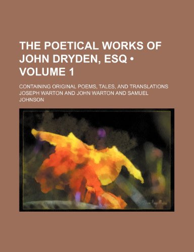 The Poetical Works of John Dryden, Esq (Volume 1); Containing Original Poems, Tales, and Translations (9781458900616) by Dryden, John; Warton, Joseph