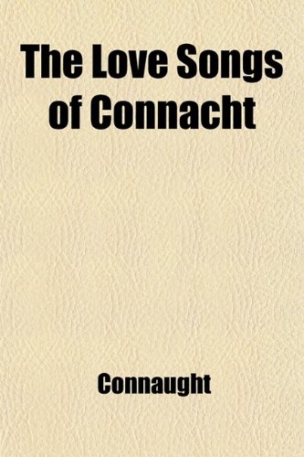 9781458902108: The Love Songs of Connacht: Being the Fourth Chapter of the Songs of Connacht