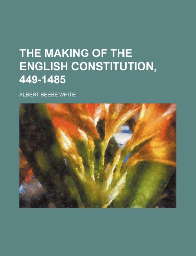 The making of the English constitution, 449-1485 (9781458903013) by White, Albert Beebe