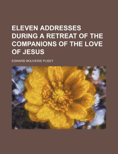 Eleven addresses during a retreat of the Companions of the Love of Jesus (9781458903518) by Edward Bouverie Pusey