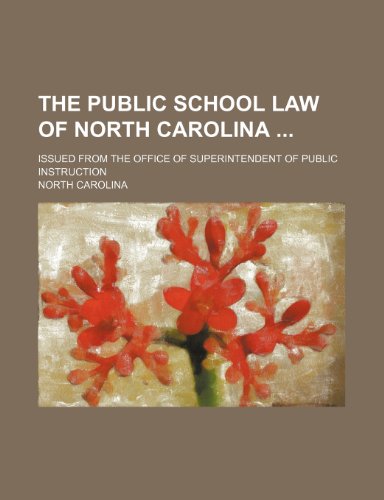 The Public School Law of North Carolina; Issued From the Office of Superintendent of Public Instruction (9781458905017) by Carolina, North