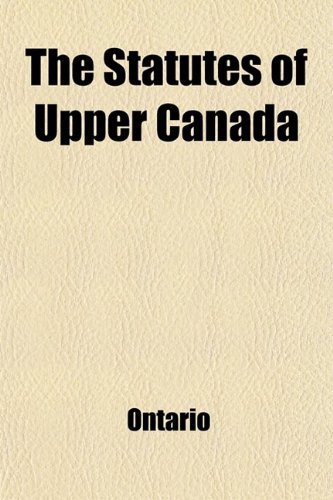 The Statutes of Upper Canada (9781458906281) by Ontario