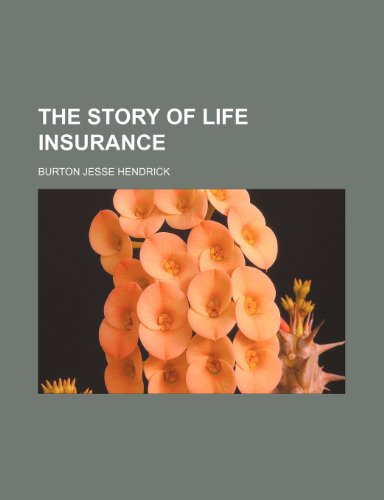 The Story of Life Insurance (9781458906595) by Hendrick, Burton Jesse