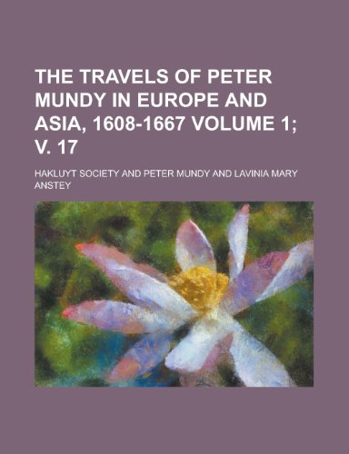 The Travels of Peter Mundy in Europe and Asia, 1608-1667 Volume 1; V. 17 (9781458908209) by Mundy, Peter; Society, Hakluyt