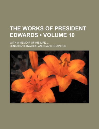 The Works of President Edwards (Volume 10); With a Memoir of His Life (9781458908957) by Edwards, Jonathan