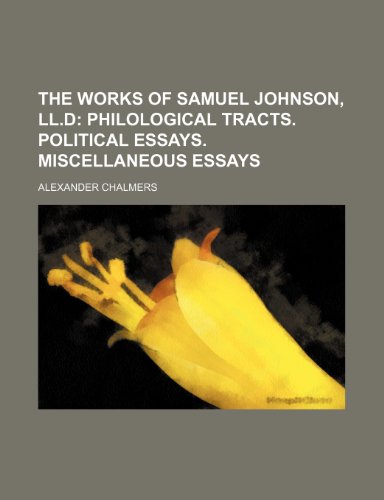 The Works of Samuel Johnson, LL.D Volume 2; Philological tracts. Political essays. Miscellaneous essays (9781458909114) by Chalmers, Alexander