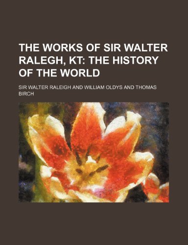 The Works of Sir Walter Ralegh, Kt (Volume 4); The History of the World (9781458909275) by Raleigh, Sir Walter