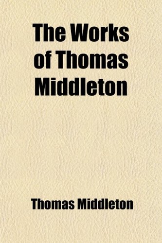 The Works of Thomas Middleton (Volume 7) (9781458909480) by Middleton, Thomas