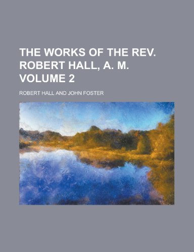 The Works of the REV. Robert Hall, A. M Volume 2 (9781458910479) by Hall, Robert