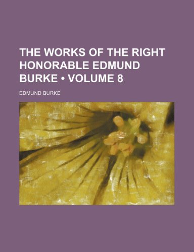 The Works of the Right Honorable Edmund Burke (Volume 8) (9781458910592) by Burke, Edmund III