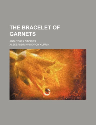 The Bracelet of Garnets; And Other Stories (9781458911223) by Kuprin, Aleksandr Ivanovich